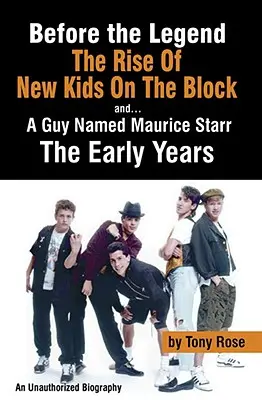 Before the Legend: Ascensiunea New Kids on the Block... și a unui tip pe nume Maurice Starr: O biografie neautorizată - Before the Legend: The Rise of New Kids on the Block... and a Guy Named Maurice Starr: An Unauthorized Biography