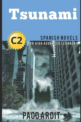 Spanish Novels: Tsunami (Romane spaniole pentru avansați - C2) - Spanish Novels: Tsunami (Spanish Novels for High Advanced Learners - C2)