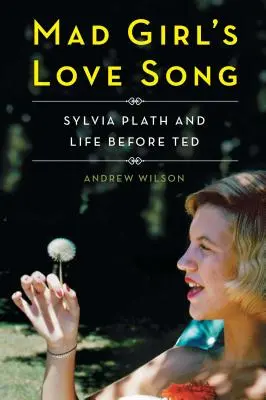 Mad Girl's Love Song: Sylvia Plath și viața înainte de Ted - Mad Girl's Love Song: Sylvia Plath and Life Before Ted