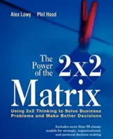 Puterea matricei 2 X 2: Utilizarea gândirii 2 X 2 pentru rezolvarea problemelor de afaceri și luarea unor decizii mai bune - The Power of the 2 X 2 Matrix: Using 2 X 2 Thinking to Solve Business Problems and Make Better Decisions