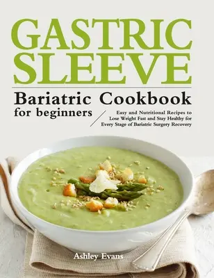 Cartea de bucate bariatrice Gastric Sleeve pentru începători: Rețete ușoare și nutritive pentru a pierde în greutate rapid și a rămâne sănătos pentru fiecare etapă a tratamentului bariatric Su - The Gastric Sleeve Bariatric Cookbook for Beginners: Easy and Nutritional Recipes to Lose Weight Fast and Stay Healthy for Every Stage of Bariatric Su