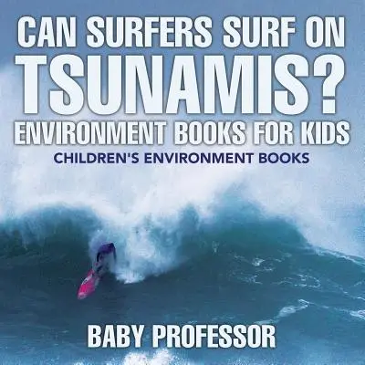 Pot surferii să facă surf pe tsunami-uri? Cărți de mediu pentru copii - Cărți de mediu pentru copii - Can Surfers Surf on Tsunamis? Environment Books for Kids - Children's Environment Books