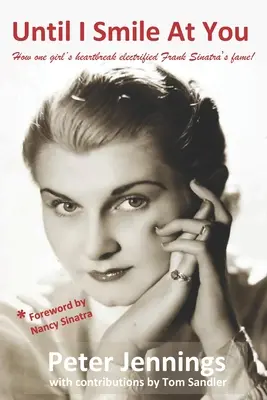 Până când voi zâmbi la tine: Cum durerea de inimă a unei fete a electrizat faima lui Frank Sinatra! - Until I Smile At You: How one girl's heartbreak electrified Frank Sinatra's fame!