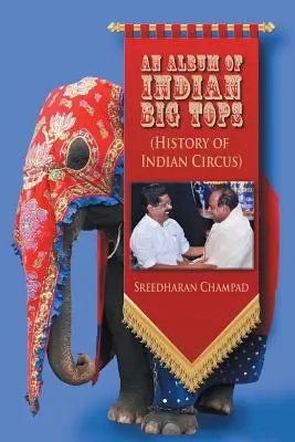 An Album of Indian Big Tops: (Istoria circului indian) - An Album of Indian Big Tops: (History of Indian Circus)