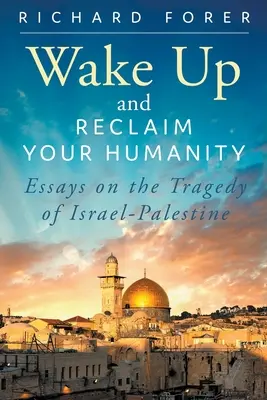 Trezește-te și revendică-ți umanitatea: Eseuri despre tragedia israeliano-palestiniană (Essays on the Tragedy of Israel-Palestine) - Wake Up and Reclaim Your Humanity: Essays on the Tragedy of Israel-Palestine