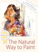Modul natural de a picta: Redarea figurii în acuarelă simplu și frumos - The Natural Way to Paint: Rendering the Figure in Watercolor Simply and Beautifully