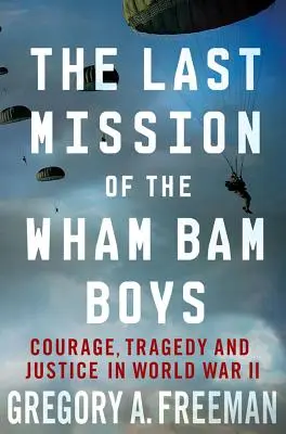 Ultima misiune a băieților Wham Bam: Curaj, tragedie și justiție în Al Doilea Război Mondial - The Last Mission of the Wham Bam Boys: Courage, Tragedy, and Justice in World War II