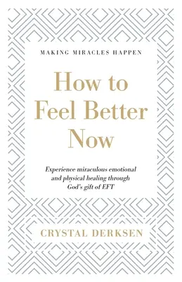 Cum să te simți mai bine acum: Experimentați vindecarea emoțională și fizică miraculoasă prin darul lui Dumnezeu al EFT - How to Feel Better Now: Experience miraculous emotional and physical healing through God's gift of EFT