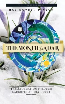 Luna Adar: Transformarea prin râs și îndoiala sfântă - The Month of Adar: Transformation through Laughter and Holy Doubt
