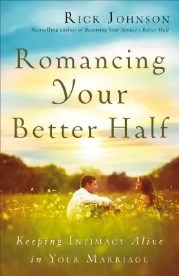 Romancing Your Better Half: Păstrați intimitatea vie în căsnicia voastră - Romancing Your Better Half: Keeping Intimacy Alive in Your Marriage