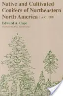 Native and Cultivated Conifers of Northeastern North America: Un ghid - Native and Cultivated Conifers of Northeastern North America: A Guide