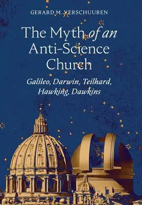 Mitul unei biserici împotriva științei: Galileo, Darwin, Teilhard, Hawking, Dawkins - The Myth of an Anti-Science Church: Galileo, Darwin, Teilhard, Hawking, Dawkins