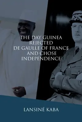 Ziua în care Guineea l-a respins pe De Gaulle al Franței și a ales independența - The Day Guinea Rejected De Gaulle of France and Chose Independence
