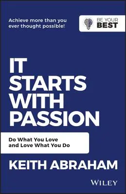 It Starts with Passion (Începe cu pasiunea): Do What You Love and Love What You Do - It Starts with Passion: Do What You Love and Love What You Do