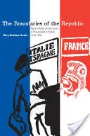 Granițele Republicii: Migrant Rights and the Limits of Universalism in France, 1918-1940 - The Boundaries of the Republic: Migrant Rights and the Limits of Universalism in France, 1918-1940