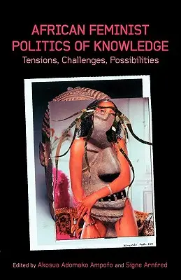 Politica feministă africană a cunoașterii. Tensiuni, provocări, posibilități - African Feminist Politics of Knowledge. Tensions, Challenges, Possibilities