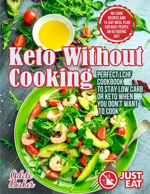 Keto fără gătit: Perfect LCHF Cookbook to Stay Low Carb or Keto When You Don't Want to Cook. Rețete fără gătire și plan de masă de 14 zile pentru B - Keto Without Cooking: Perfect LCHF Cookbook to Stay Low Carb or Keto When You Don't Want to Cook. No-Cook Recipes and 14-Day Meal Plan for B