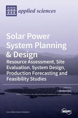 Planificarea și proiectarea sistemelor de energie solară: Evaluarea resurselor, evaluarea sitului, proiectarea sistemului, prognozarea producției și studii de fezabilitate - Solar Power System Planning & Design: Resource Assessment, Site Evaluation, System Design, Production Forecasting and Feasibility Studies