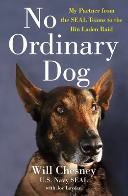 No Ordinary Dog: Partenerul meu de la echipele Seal la raidul Bin Laden - No Ordinary Dog: My Partner from the Seal Teams to the Bin Laden Raid