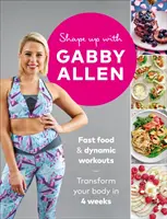 Shape Up cu Gabby Allen: Fast Food + Antrenamente dinamice - Transformă-ți corpul în 4 săptămâni - Shape Up with Gabby Allen: Fast Food + Dynamic Workouts - Transform Your Body in 4 Weeks