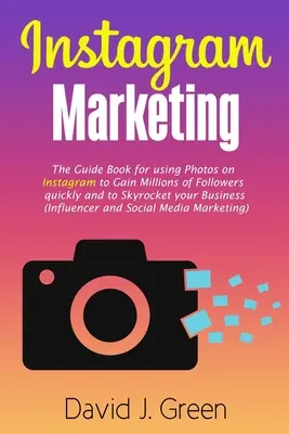 Instagram Marketing: Ghidul de utilizare a fotografiilor pe Instagram pentru a câștiga rapid milioane de urmăritori și pentru a vă crește afacerea (Inf - Instagram Marketing: The Guide Book for Using Photos on Instagram to Gain Millions of Followers Quickly and to Skyrocket your Business (Inf