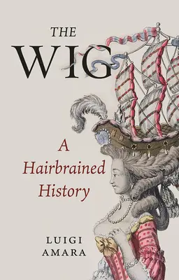 Peruca: O istorie păroasă - The Wig: A Hairbrained History