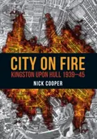 Oraș în flăcări: Kingston Upon Hull 1939-45 - City on Fire: Kingston Upon Hull 1939-45