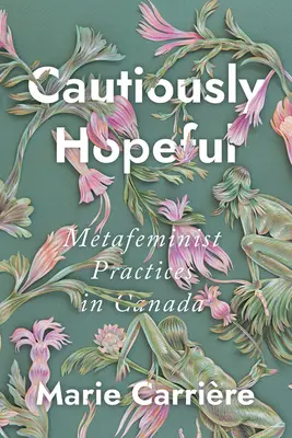 Speranță prudentă: Practici metafeministe în Canada - Cautiously Hopeful: Metafeminist Practices in Canada