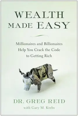 Wealth Made Easy: Milionarii și miliardarii te ajută să spargi codul pentru a deveni bogat - Wealth Made Easy: Millionaires and Billionaires Help You Crack the Code to Getting Rich