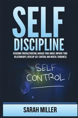 Auto-disciplină: Învinge procrastinarea, gestionează-ți furia, îmbunătățește-ți relațiile, dezvoltă autocontrolul și rezistența mentală - Self-Discipline: Overcome Procrastination, Manage Your Anger, Improve Your Relationships, Develop Self-Control and Mental Toughness