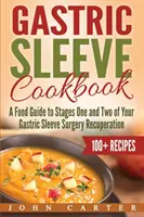Carte de bucate Gastric Sleeve: Un ghid alimentar pentru etapele unu și doi ale recuperării după operația Gastric Sleeve - Gastric Sleeve Cookbook: A Food Guide to Stages One and Two of Your Gastric Sleeve Surgery Recuperation