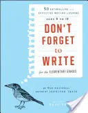 Nu uitați să scrieți pentru clasele primare: 50 de lecții de scriere captivante și eficiente, de la 5 la 12 ani - Don't Forget to Write for the Elementary Grades: 50 Enthralling and Effective Writing Lessons, Ages 5 to 12