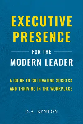 Prezență executivă pentru liderul modern: Ghid pentru cultivarea succesului și prosperitatea la locul de muncă: A Guide to Cultivating Success and Thriving in the Workplace - Executive Presence for the Modern Leader: A Guide to Cultivating Success and Thriving in the Workplace