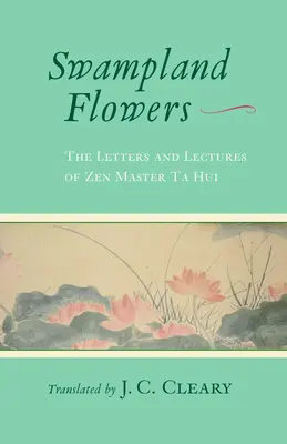Flori de mlaștină: Scrisorile și prelegerile maestrului Zen Ta Hui - Swampland Flowers: The Letters and Lectures of Zen Master Ta Hui