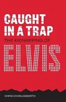Prins în capcană: Răpirea lui Elvis - Caught in a Trap: The Kidnapping of Elvis