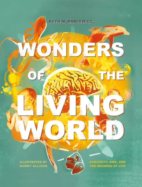 Minunile lumii vii (Hardback ilustrat) - Curiozitate, admirație și sensul vieții - Wonders of the Living World (Illustrated Hardback) - Curiosity, awe, and the meaning of life