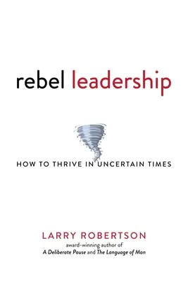 Rebel Leadership: Cum să prosperați în vremuri nesigure - Rebel Leadership: How to Thrive in Uncertain Times