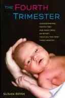 Al patrulea trimestru: Înțelegerea, protejarea și hrănirea unui copil în primele trei luni - The Fourth Trimester: Understanding, Protecting, and Nurturing an Infant Through the First Three Months