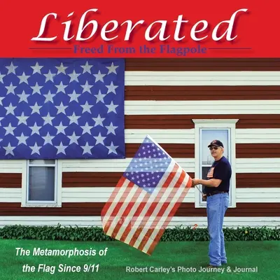 Eliberat Eliberat de pe catarg: Metamorfoza drapelului de la 11 septembrie - Liberated Freed from the Flagpole: The Metamorphosis of the Flag Since 9/11