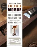 Atelierul de lemn unplugged: Hand-Crafted Projects for the Home & Workshop (Proiecte lucrate manual pentru casă și atelier) - The Unplugged Woodshop: Hand-Crafted Projects for the Home & Workshop