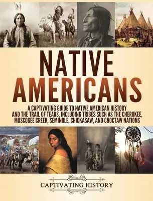 Nativii americani: Un ghid captivant pentru istoria nativilor americani și Drumul lacrimilor, inclusiv triburi precum Cherokee, Muscogee - Native Americans: A Captivating Guide to Native American History and the Trail of Tears, Including Tribes Such as the Cherokee, Muscogee