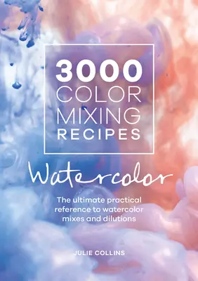 3000 de rețete de amestecare a culorilor: Acuarela: Cea mai bună referință practică pentru amestecuri și diluții de acuarelă - 3000 Color Mixing Recipes: Watercolor: The Ultimate Practical Reference to Watercolor Mixes and Dilutions
