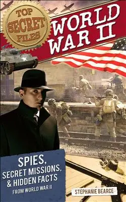 Dosare Top Secret: Al Doilea Război Mondial, spioni, misiuni secrete și fapte ascunse din Al Doilea Război Mondial - Top Secret Files: World War II, Spies, Secret Missions, and Hidden Facts from World War II