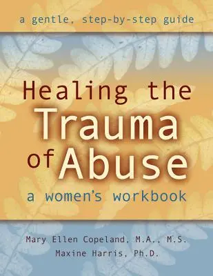 Vindecarea traumei abuzului: O carte de lucru pentru femei - Healing the Trauma of Abuse: A Women's Workbook