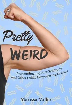 Destul de ciudat: Depășirea sindromului impostorului și alte lecții ciudat de puternice - Pretty Weird: Overcoming Impostor Syndrome and Other Oddly Empowering Lessons