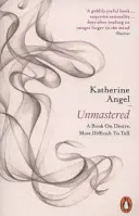 Unmastered - O carte despre dorință, cel mai greu de spus - Unmastered - A Book on Desire, Most Difficult to Tell