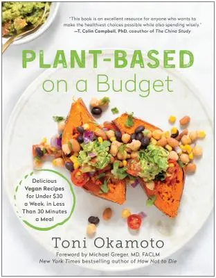 Plant-Based on a Budget: Rețete vegane delicioase pentru sub 30 de dolari pe săptămână, în mai puțin de 30 de minute la o masă - Plant-Based on a Budget: Delicious Vegan Recipes for Under $30 a Week, in Less Than 30 Minutes a Meal