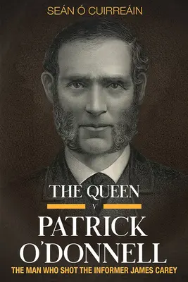 The Queen V Patrick O'Donnell: Omul care l-a împușcat pe informator James Carey - The Queen V Patrick O'Donnell: The Man Who Shot the Informer James Carey
