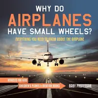 De ce au avioanele roți mici? Tot ce trebuie să știți despre avioane - Vehicule pentru copii - Cărți pentru copii despre avioane și aviație - Why Do Airplanes Have Small Wheels? Everything You Need to Know About The Airplane - Vehicles for Kids - Children's Planes & Aviation Books