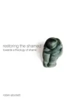 Restaurarea celor rușinați: Către o teologie a rușinii - Restoring the Shamed: Towards a Theology of Shame